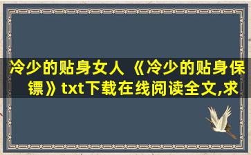 冷少的贴身女人 《冷少的贴身保镖》txt下载在线阅读全文,求百度网盘云资源